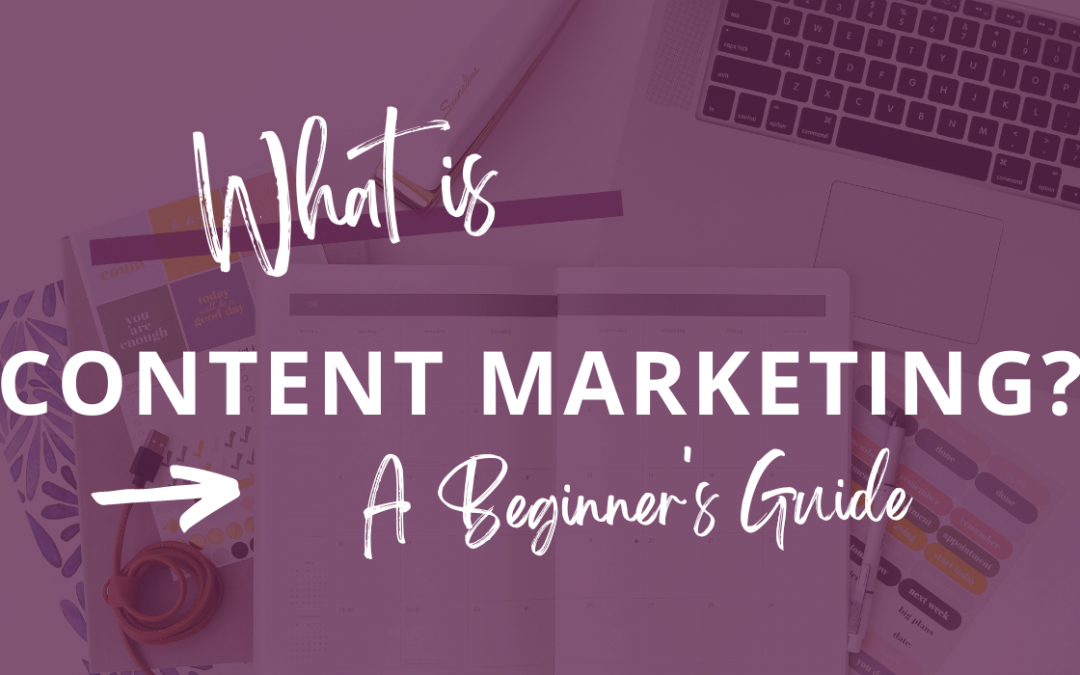 What Is Content Marketing? Here’s Your Beginner’s Guide