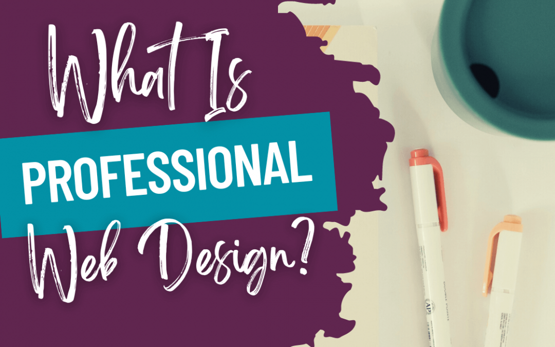 What Is Professional Web Design and How Can It Benefit Your Business?